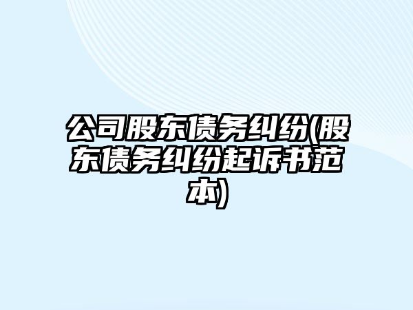 公司股東債務糾紛(股東債務糾紛起訴書范本)