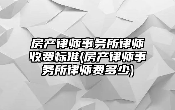 房產律師事務所律師收費標準(房產律師事務所律師費多少)