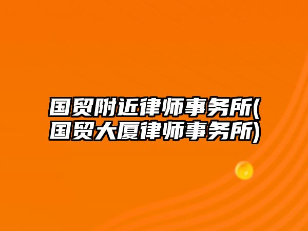 國貿附近律師事務所(國貿大廈律師事務所)