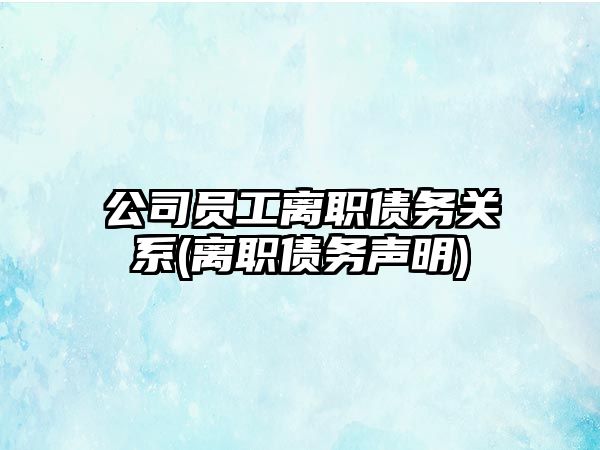 公司員工離職債務關系(離職債務聲明)