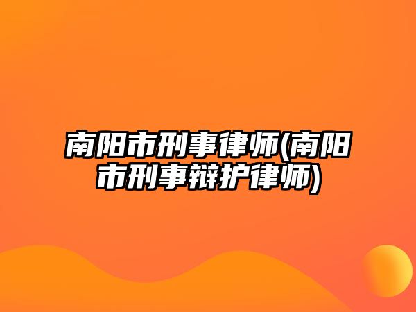 南陽市刑事律師(南陽市刑事辯護律師)