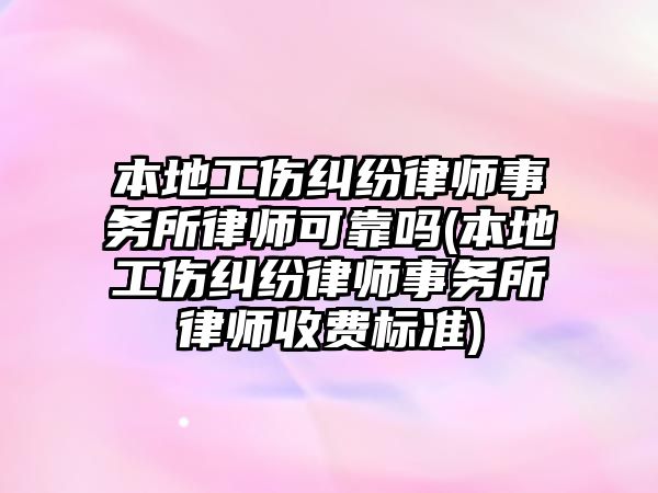 本地工傷糾紛律師事務(wù)所律師可靠嗎(本地工傷糾紛律師事務(wù)所律師收費(fèi)標(biāo)準(zhǔn))