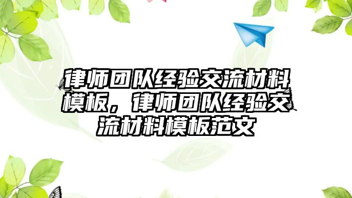 律師團隊經驗交流材料模板，律師團隊經驗交流材料模板范文