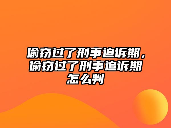 偷竊過了刑事追訴期，偷竊過了刑事追訴期怎么判