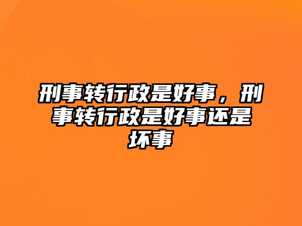 刑事轉行政是好事，刑事轉行政是好事還是壞事