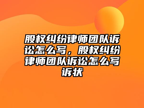 股權糾紛律師團隊訴訟怎么寫，股權糾紛律師團隊訴訟怎么寫訴狀