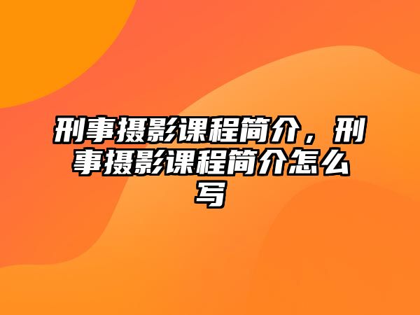 刑事攝影課程簡介，刑事攝影課程簡介怎么寫