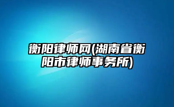 衡陽律師網(湖南省衡陽市律師事務所)