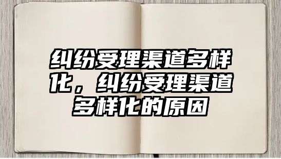 糾紛受理渠道多樣化，糾紛受理渠道多樣化的原因