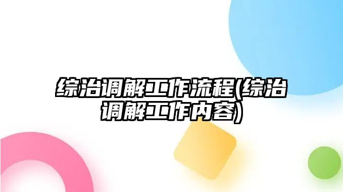 綜治調解工作流程(綜治調解工作內容)