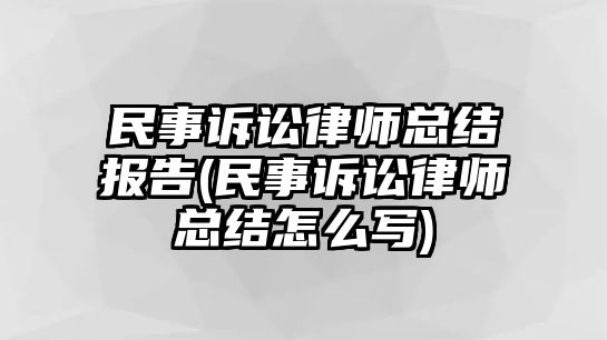 民事訴訟律師總結報告(民事訴訟律師總結怎么寫)