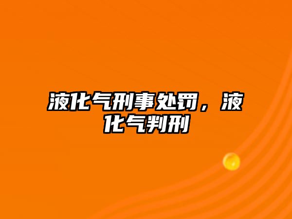 液化氣刑事處罰，液化氣判刑