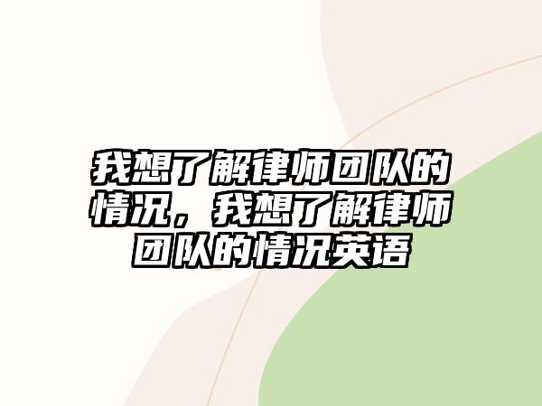 我想了解律師團隊的情況，我想了解律師團隊的情況英語