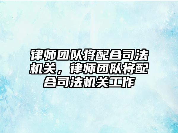 律師團隊將配合司法機關，律師團隊將配合司法機關工作