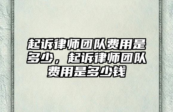 起訴律師團隊費用是多少，起訴律師團隊費用是多少錢