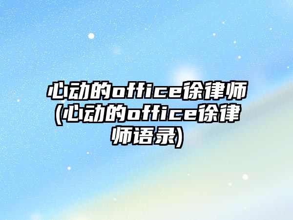 心動的office徐律師(心動的office徐律師語錄)