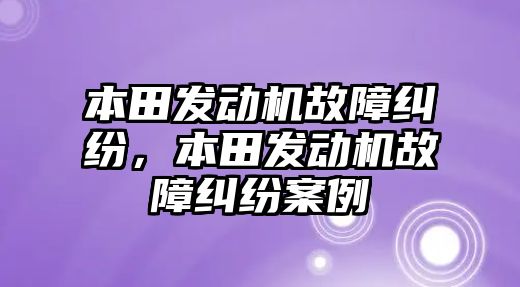 本田發動機故障糾紛，本田發動機故障糾紛案例