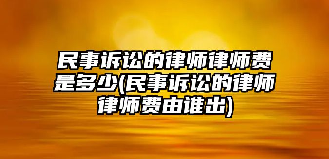 民事訴訟的律師律師費(fèi)是多少(民事訴訟的律師律師費(fèi)由誰(shuí)出)