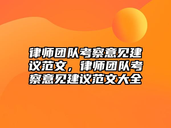 律師團隊考察意見建議范文，律師團隊考察意見建議范文大全