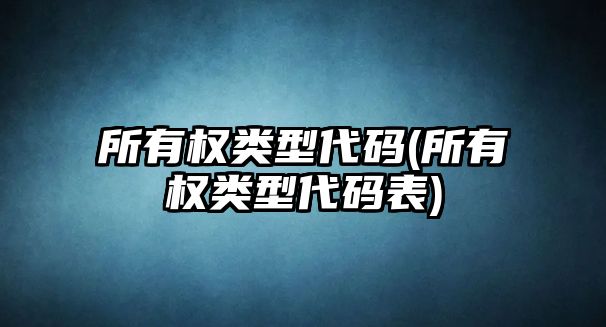 所有權類型代碼(所有權類型代碼表)