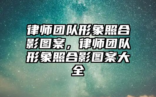 律師團隊形象照合影圖案，律師團隊形象照合影圖案大全