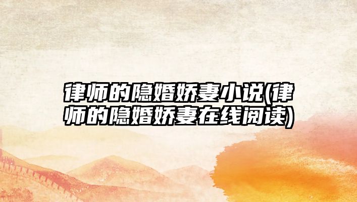 律師的隱婚嬌妻小說(律師的隱婚嬌妻在線閱讀)