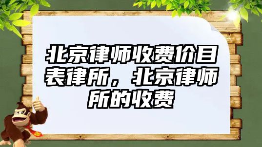 北京律師收費價目表律所，北京律師所的收費