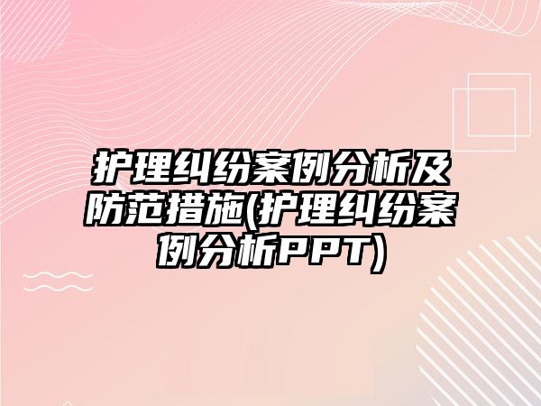 護理糾紛案例分析及防范措施(護理糾紛案例分析PPT)