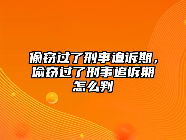 偷竊過了刑事追訴期，偷竊過了刑事追訴期怎么判