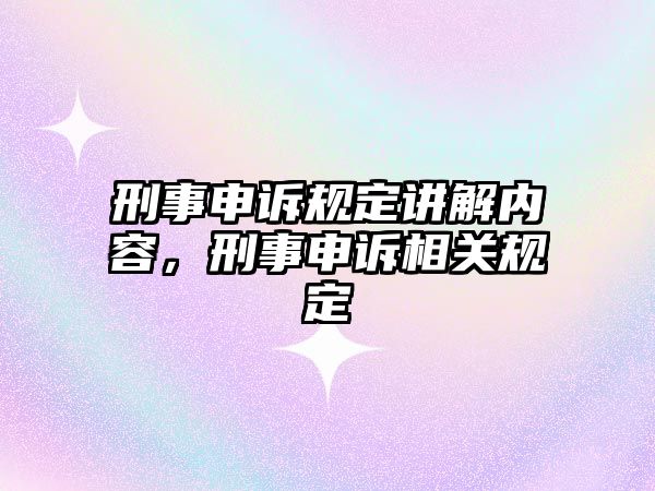 刑事申訴規定講解內容，刑事申訴相關規定