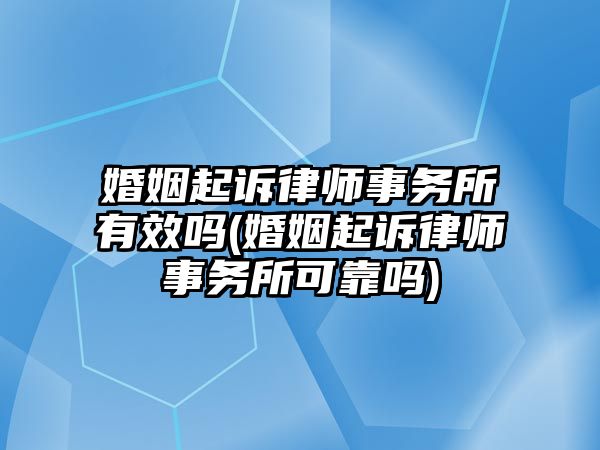 婚姻起訴律師事務所有效嗎(婚姻起訴律師事務所可靠嗎)