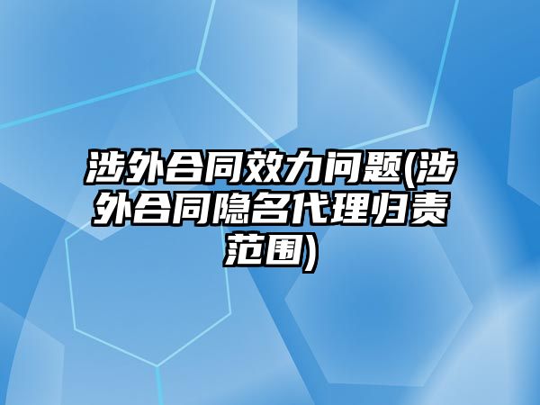 涉外合同效力問題(涉外合同隱名代理歸責范圍)