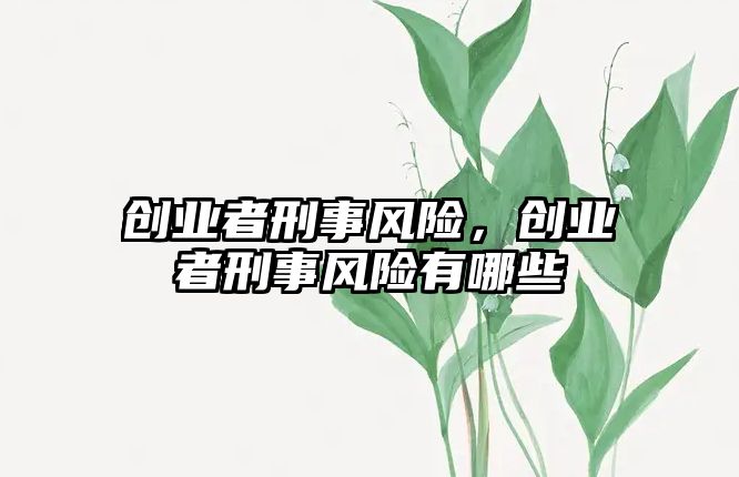 創(chuàng)業(yè)者刑事風(fēng)險，創(chuàng)業(yè)者刑事風(fēng)險有哪些