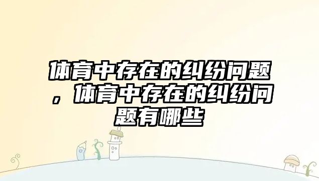 體育中存在的糾紛問題，體育中存在的糾紛問題有哪些