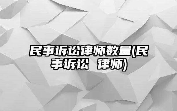 民事訴訟律師數量(民事訴訟 律師)