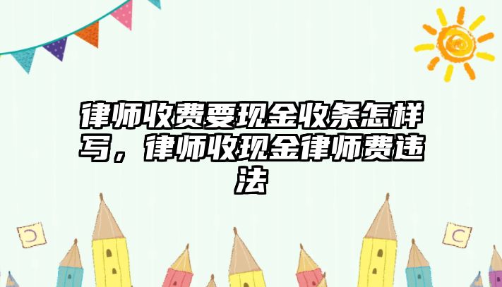 律師收費要現(xiàn)金收條怎樣寫，律師收現(xiàn)金律師費違法