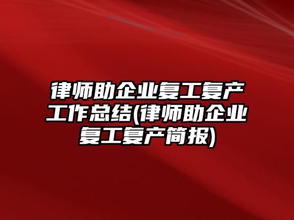 律師助企業復工復產工作總結(律師助企業復工復產簡報)