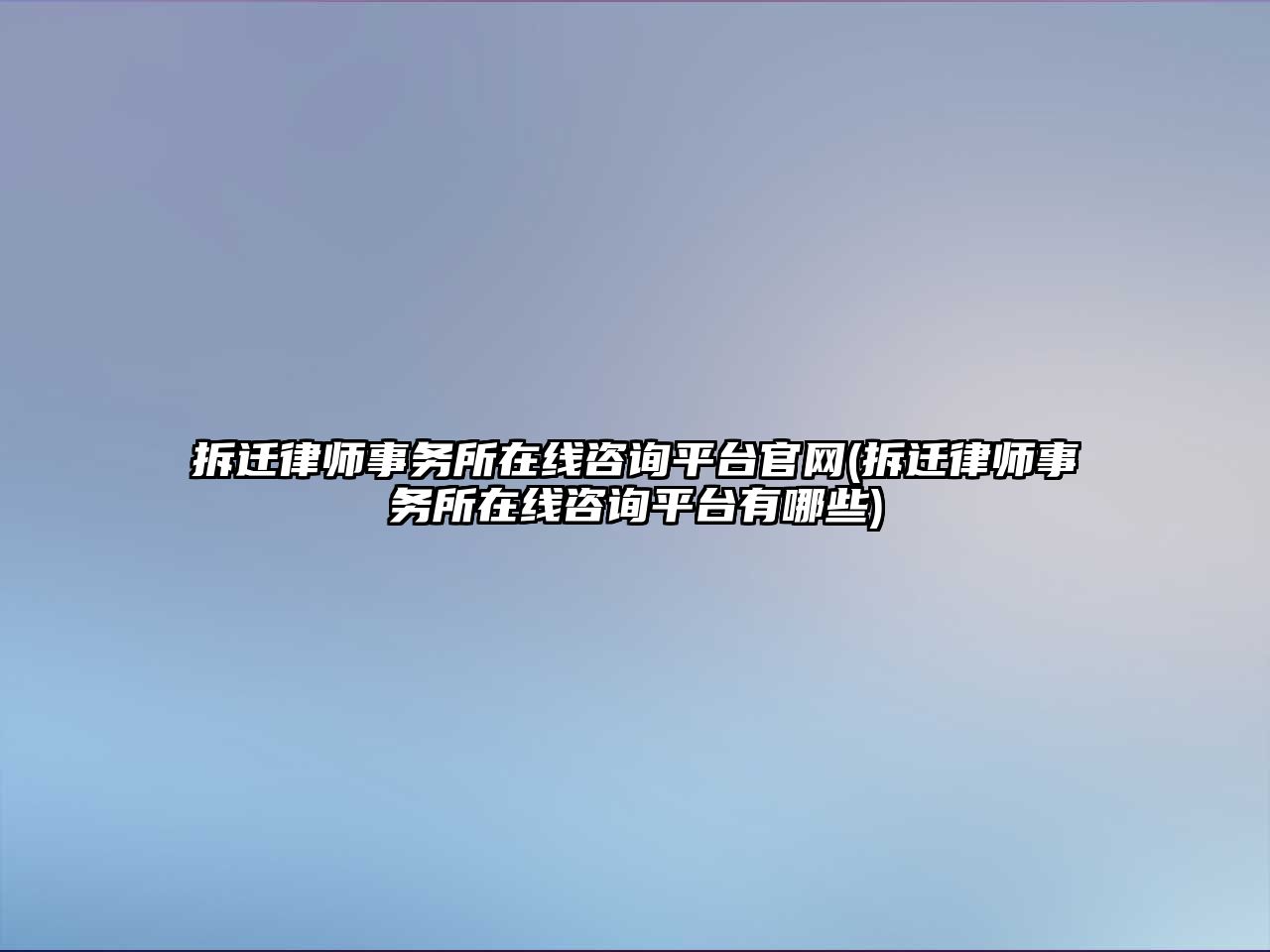 拆遷律師事務所在線咨詢平臺官網(拆遷律師事務所在線咨詢平臺有哪些)