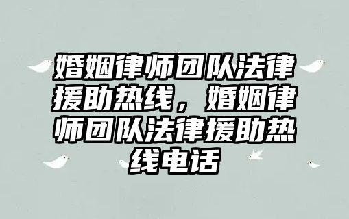 婚姻律師團隊法律援助熱線，婚姻律師團隊法律援助熱線電話