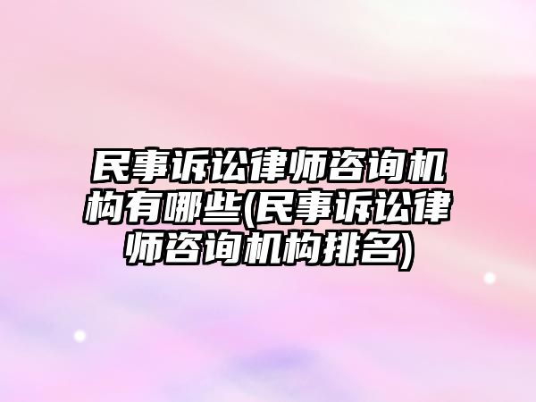 民事訴訟律師咨詢機(jī)構(gòu)有哪些(民事訴訟律師咨詢機(jī)構(gòu)排名)