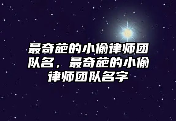 最奇葩的小偷律師團(tuán)隊(duì)名，最奇葩的小偷律師團(tuán)隊(duì)名字