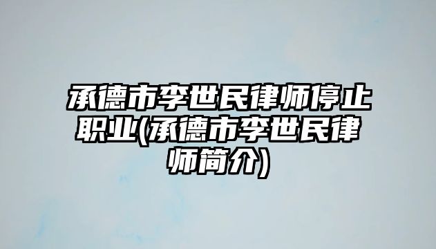 承德市李世民律師停止職業(承德市李世民律師簡介)