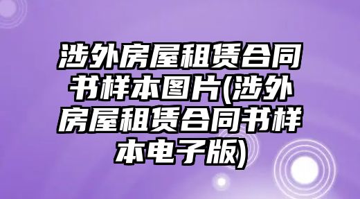 涉外房屋租賃合同書樣本圖片(涉外房屋租賃合同書樣本電子版)