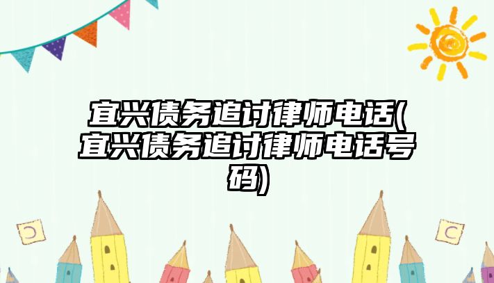 宜興債務(wù)追討律師電話(宜興債務(wù)追討律師電話號碼)