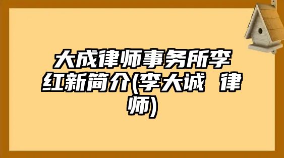 大成律師事務所李紅新簡介(李大誠 律師)