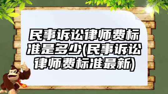 民事訴訟律師費標準是多少(民事訴訟律師費標準最新)