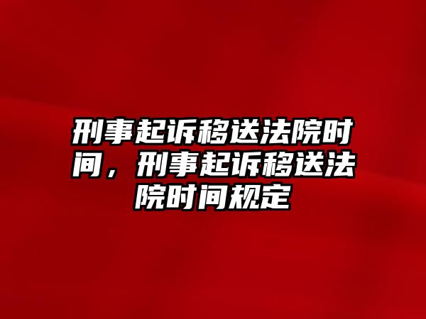 刑事起訴移送法院時間，刑事起訴移送法院時間規定