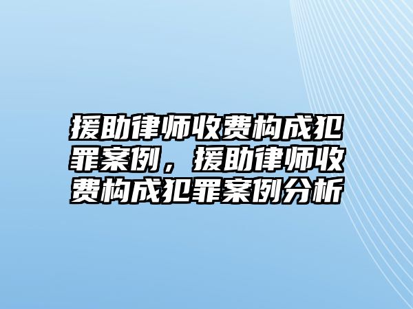 援助律師收費構成犯罪案例，援助律師收費構成犯罪案例分析