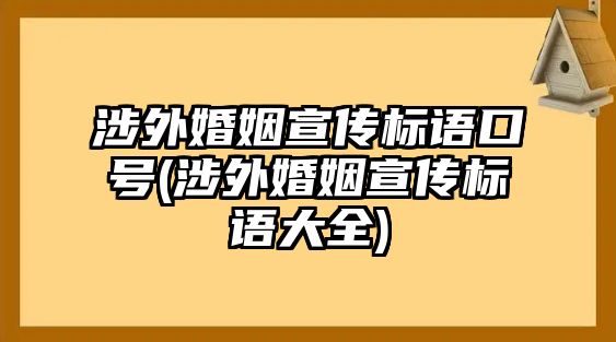 涉外婚姻宣傳標語口號(涉外婚姻宣傳標語大全)