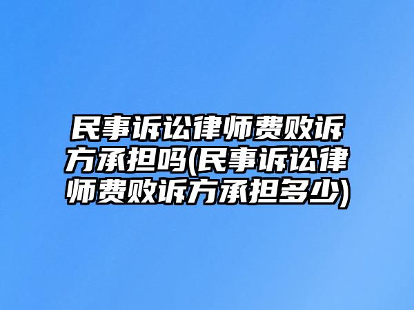 民事訴訟律師費(fèi)敗訴方承擔(dān)嗎(民事訴訟律師費(fèi)敗訴方承擔(dān)多少)